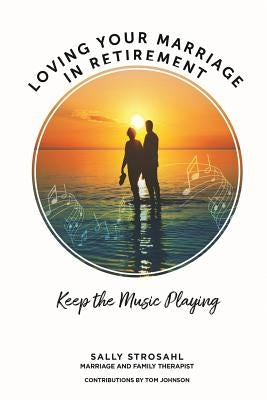 Loving Your Marriage in Retirement: Keep the Music Playing by Johnson, Tom