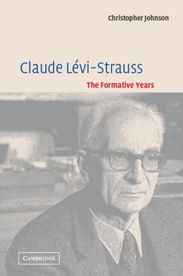 Claude Lévi-Strauss: The Formative Years by Johnson, Christopher