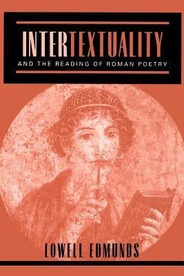 Intertextuality and the Reading of Roman Poetry by Edmunds, Lowell