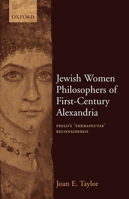 Jewish Women Philosophers of First-Century Alexandria: Philo's 'Therapeutae' Reconsidered by Taylor, Joan E.