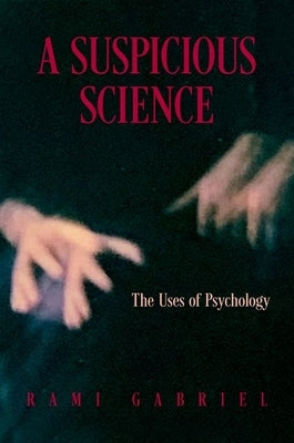A Suspicious Science: The Uses of Psychology by Gabriel, Rami