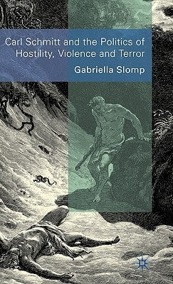 Carl Schmitt and the Politics of Hostility, Violence and Terror by Slomp, G.