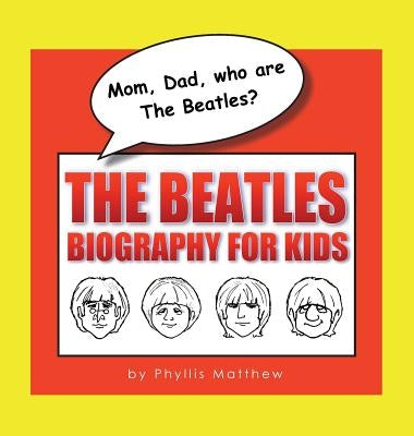 Mom, Dad, who are The Beatles?: The Beatles Biography for Kids by Matthew, Phyllis