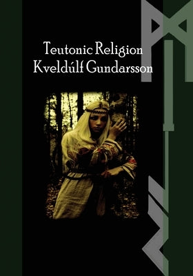 The Teutonic Way: Religion by Gundarsson, Kveldulf