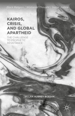 Kairos, Crisis, and Global Apartheid: The Challenge to Prophetic Resistance by Boesak, Allan Aubrey