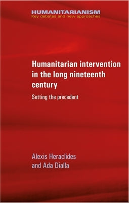 Humanitarian Intervention in the Long Nineteenth Century: Setting the Precedent by Heraclides, Alexis