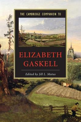 The Cambridge Companion to Elizabeth Gaskell by Matus, Jill L.