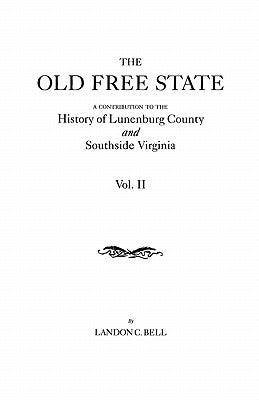 Old Free State: A Contribution to the History of Lunenburg County and Southside Virginia. in Two Volumes. Volume II by Bell, Landon C.