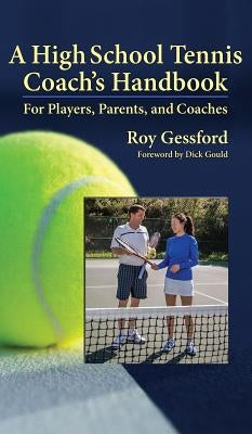 A High School Tennis Coach's Handbook: For Players, Parents, and Coaches by Gessford, Roy Morgan