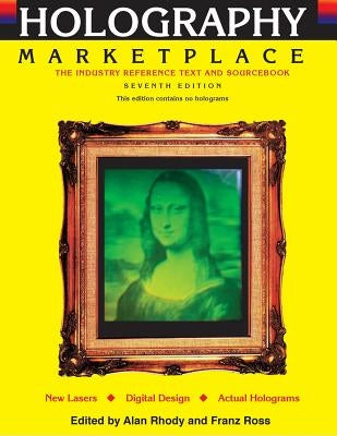 Holography MarketPlace 7th edition: The Industry Reference Text and Sourcebook by Rhody, Alan