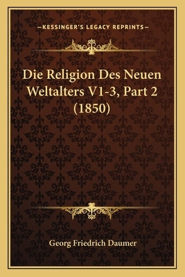Die Religion Des Neuen Weltalters V1-3, Part 2 (1850) by Daumer, Georg Friedrich