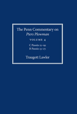 The Penn Commentary on Piers Plowman, Volume 4: C Passūs 15-19; B Passūs 13-17 by Lawler, Traugott