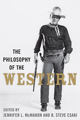 The Philosophy of the Western by McMahon, Jennifer L.