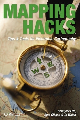 Mapping Hacks: Tips & Tools for Electronic Cartography by Erle, Schuyler