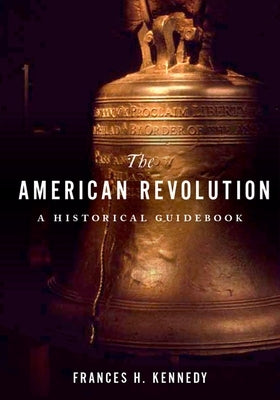 American Revolution: A Historical Guidebook by Kennedy, Frances H.