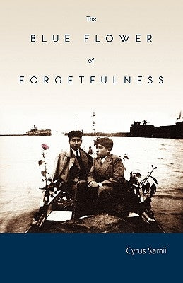 The Blue Flower of Forgetfulness by Samii, Cyrus