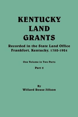 Kentucky Land Grants. One Volume in Two Parts. Part 2 by Jillson, Willard Rouse