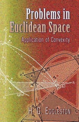 Problems in Euclidean Space: Application of Convexity by Eggleston, Harold Gordon