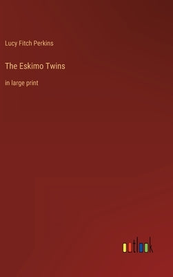 The Eskimo Twins: in large print by Perkins, Lucy Fitch