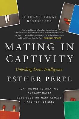 Mating in Captivity: Unlocking Erotic Intelligence by Perel, Esther