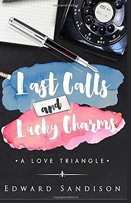Last Calls and Lucky Charms: A Love Triangle by Sandison, Edward