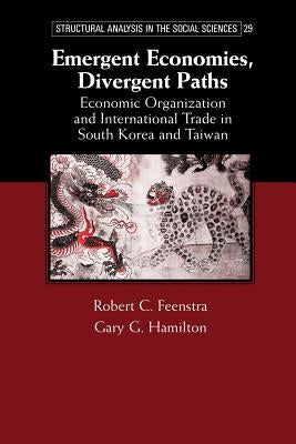 Emergent Economies, Divergent Paths: Economic Organization and International Trade in South Korea and Taiwan by Feenstra, Robert C.