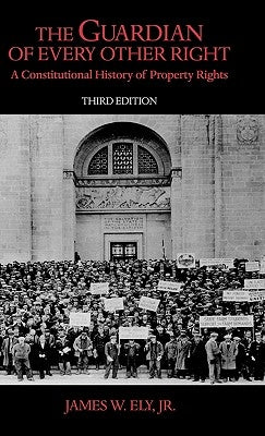 The Guardian of Every Other Right: A Constitutional History of Property Rights by Ely, James W.