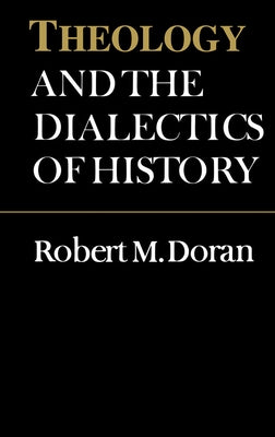 Theology and the Dialectics of History (Revised) by Doran, Robert M.