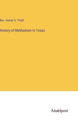 History of Methodism in Texas by Thrall, Homer S.