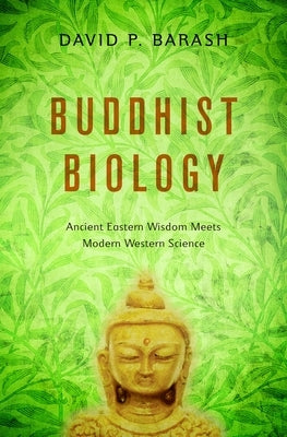 Buddhist Biology: Ancient Eastern Wisdom Meets Modern Western Science by Barash, David P.