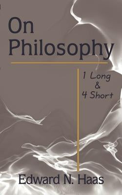 On Philosophy: 1 Long & 4 Short by Haas, Edward N.