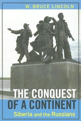 The Conquest of a Continent: Siberia and the Russians by Lincoln, Bruce