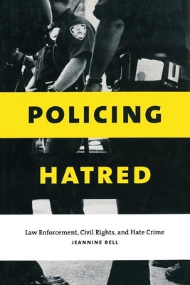 Policing Hatred: Law Enforcement, Civil Rights, and Hate Crime by Bell, Jeannine