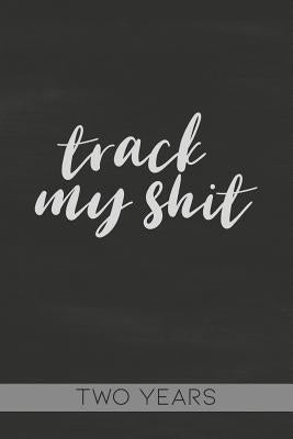 Track My Shit: Blood Sugar Tracker, Daily for Two Years by Logs, Michael