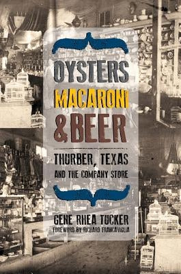Oysters, Macaroni, and Beer: Thurber, Texas, and the Company Store by Tucker, Gene Rhea