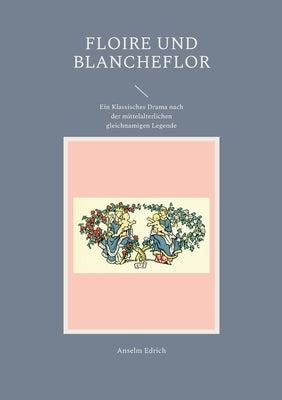 Floire und Blancheflor: Ein Klassisches Drama nach der mittelalterlichen gleichnamigen Legende by Edrich, Anselm