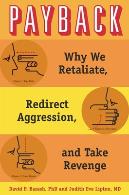 Payback: Why We Retaliate, Redirect Aggression, and Take Revenge by Barash, David P.