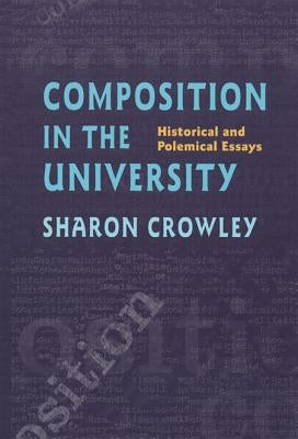 Composition In The University: Historical and Polemical Essays by Crowley, Sharon