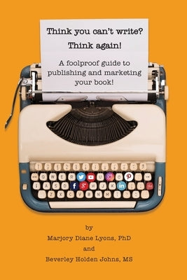 Think you can't write? Think again!: A foolproof guide to publishing and marketing your book at last! by Lyons, Marjory