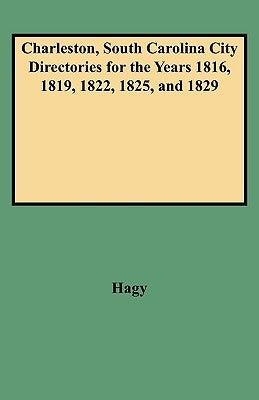 Charleston, South Carolina City Directories for the Years 1816, 1819, 1822, 1825, and 1829 by Hagy, James William