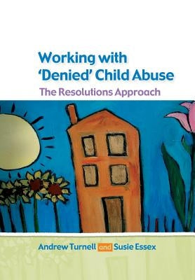 Working with Denied Child Abuse: The Resolutions Approach by Turnell, Andrew