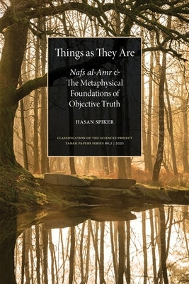 Things as They are: Nafs al-Amr and the Metaphysical Foundations of Objective Truth by Spiker, Hasan