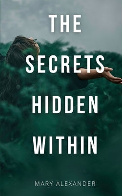 The Secrets Hidden Within by Alexander, Mary