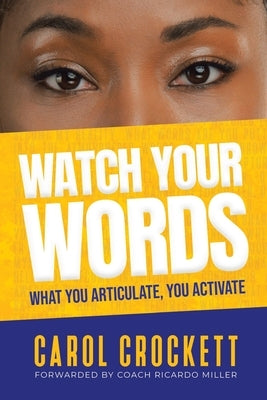 Watch Your Words: "What You Articulate, You Activate" by Crockett, Carol