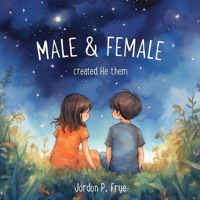 Male & Female Created He Them by Frye, Jordon P.