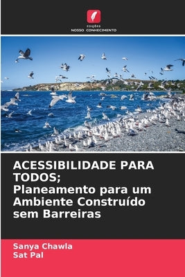 ACESSIBILIDADE PARA TODOS; Planeamento para um Ambiente Construído sem Barreiras by Chawla, Sanya