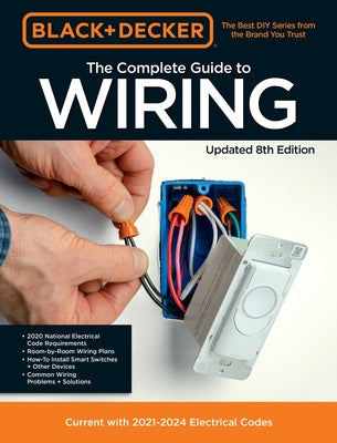 Black & Decker the Complete Photo Guide to Wiring 8th Edition: Current with 2021-2024 Electrical Codes by Editors of Cool Springs Press