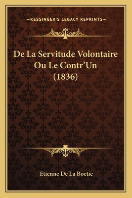 De La Servitude Volontaire Ou Le Contr'Un (1836) by De La Boetie, Etienne