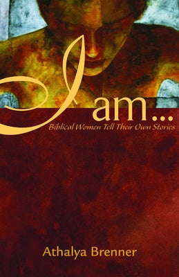 I Am...: Biblical Women Tell Their Own Stories by Brenner, Athalya