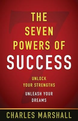 The Seven Powers of Success: Unlock Your Strengths, Unleash Your Dreams by Marshall, Charles W.